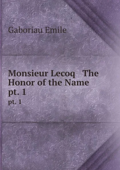 Обложка книги Monsieur Lecoq . The Honor of the Name. pt. 1, Gaboriau Emile