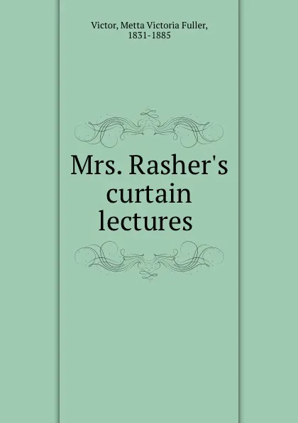 Обложка книги Mrs. Rasher.s curtain lectures, Metta Victoria Fuller Victor