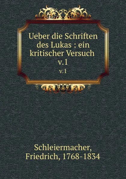 Обложка книги Ueber die Schriften des Lukas : ein kritischer Versuch . v.1, Friedrich Schleiermacher