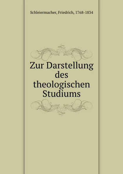 Обложка книги Zur Darstellung des theologischen Studiums, Friedrich Schleiermacher