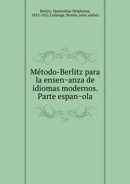 Обложка книги Metodo-Berlitz para la ensenanza de idiomas modernos. Parte espanola, Maximilian Delphinus Berlitz