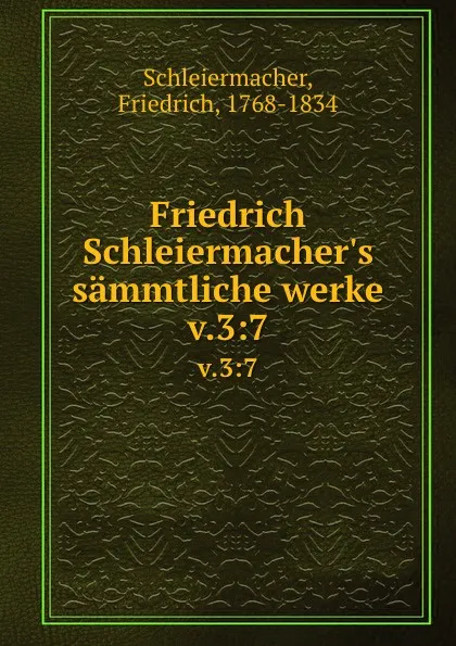 Обложка книги Friedrich Schleiermacher.s sammtliche werke. v.3:7, Friedrich Schleiermacher