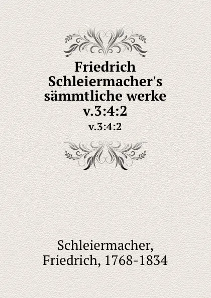 Обложка книги Friedrich Schleiermacher.s sammtliche werke. v.3:4:2, Friedrich Schleiermacher