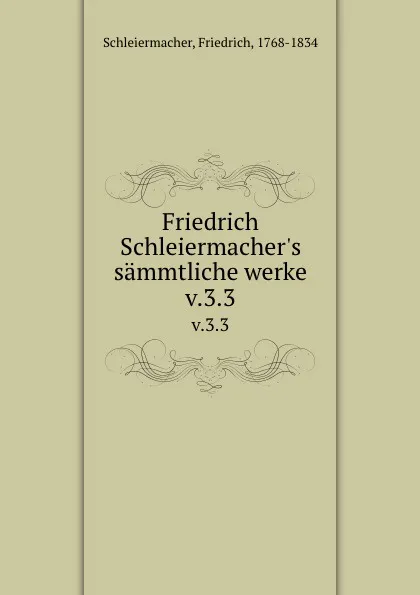 Обложка книги Friedrich Schleiermacher.s sammtliche werke. v.3.3, Friedrich Schleiermacher