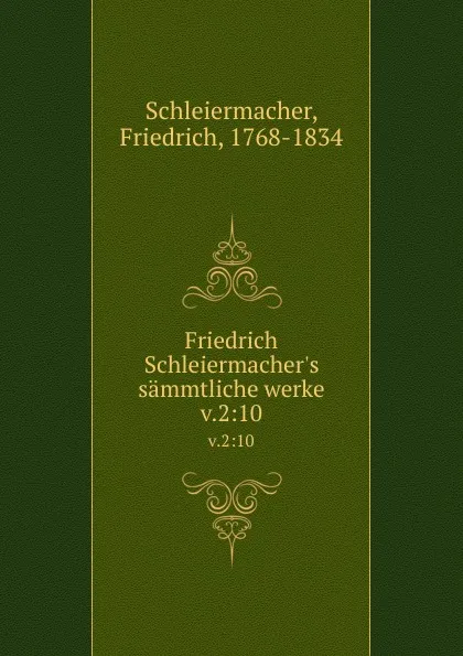 Обложка книги Friedrich Schleiermacher.s sammtliche werke. v.2:10, Friedrich Schleiermacher