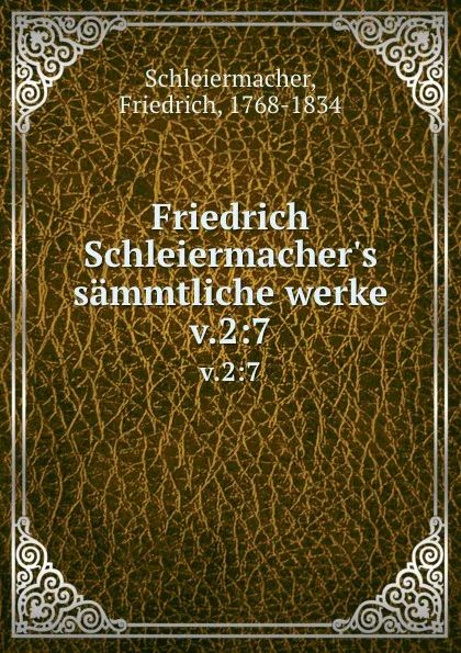 Обложка книги Friedrich Schleiermacher.s sammtliche werke. v.2:7, Friedrich Schleiermacher