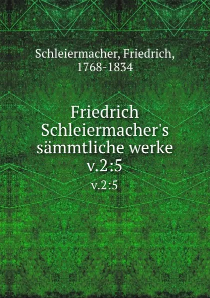 Обложка книги Friedrich Schleiermacher.s sammtliche werke. v.2:5, Friedrich Schleiermacher