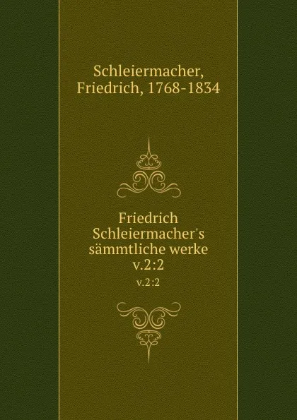 Обложка книги Friedrich Schleiermacher.s sammtliche werke. v.2:2, Friedrich Schleiermacher