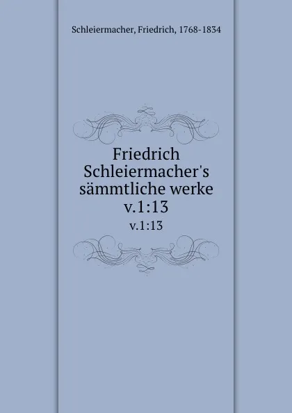 Обложка книги Friedrich Schleiermacher.s sammtliche werke. v.1:13, Friedrich Schleiermacher