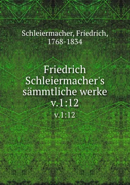 Обложка книги Friedrich Schleiermacher.s sammtliche werke. v.1:12, Friedrich Schleiermacher