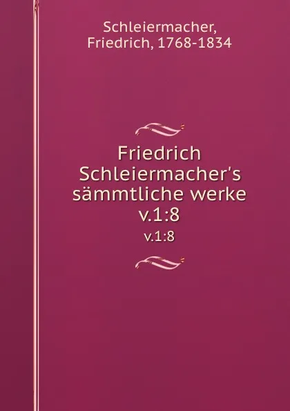 Обложка книги Friedrich Schleiermacher.s sammtliche werke. v.1:8, Friedrich Schleiermacher