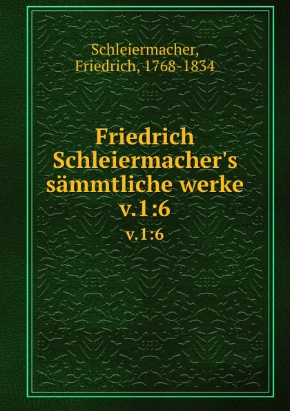 Обложка книги Friedrich Schleiermacher.s sammtliche werke. v.1:6, Friedrich Schleiermacher