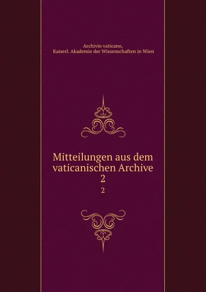 Обложка книги Mitteilungen aus dem vaticanischen Archive. 2, Archivio vaticano