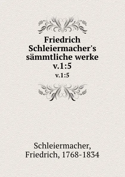 Обложка книги Friedrich Schleiermacher.s sammtliche werke. v.1:5, Friedrich Schleiermacher