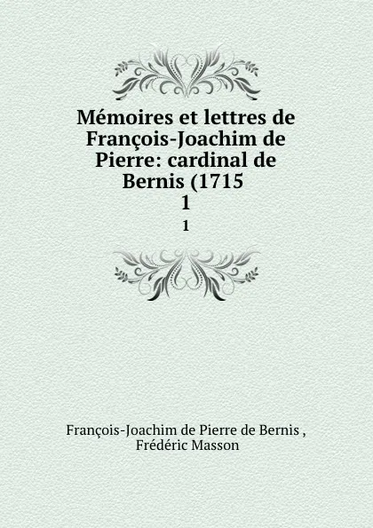 Обложка книги Memoires et lettres de Francois-Joachim de Pierre: cardinal de Bernis (1715 . 1, François-Joachim de Pierre de Bernis