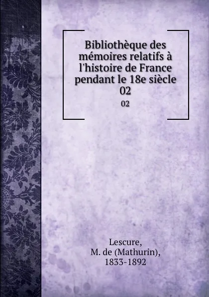 Обложка книги Bibliotheque des memoires relatifs a l.histoire de France pendant le 18e siecle. 02, Mathurin Lescure