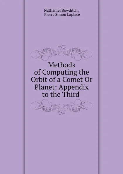 Обложка книги Methods of Computing the Orbit of a Comet Or Planet: Appendix to the Third ., Nathaniel Bowditch