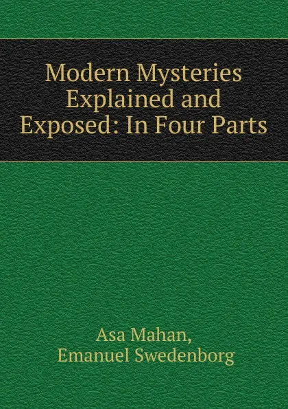 Обложка книги Modern Mysteries Explained and Exposed: In Four Parts, Asa Mahan