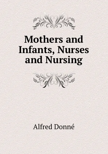 Обложка книги Mothers and Infants, Nurses and Nursing, Alfred Donné