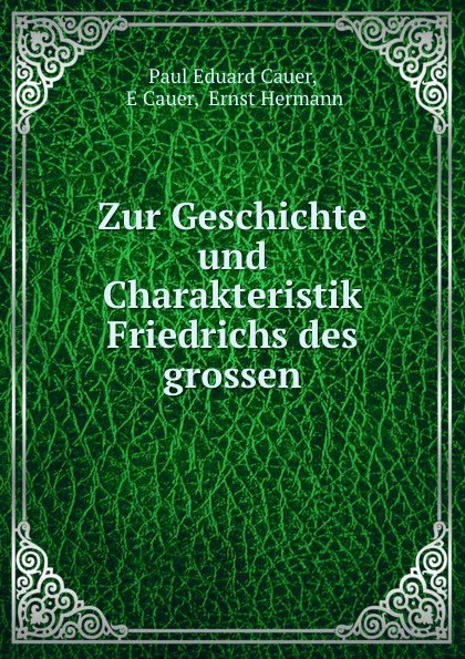 Обложка книги Zur Geschichte und Charakteristik Friedrichs des grossen, Paul Eduard Cauer