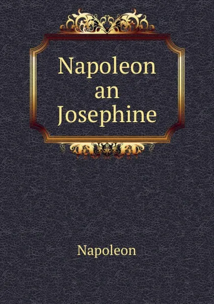 Обложка книги Napoleon an Josephine, Napoleon