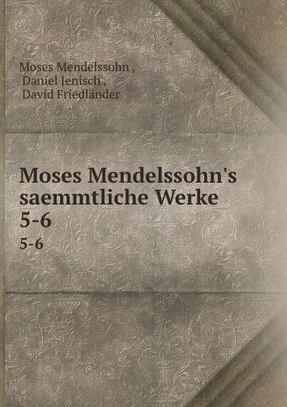 Обложка книги Moses Mendelssohn.s saemmtliche Werke. 5-6, Moses Mendelssohn