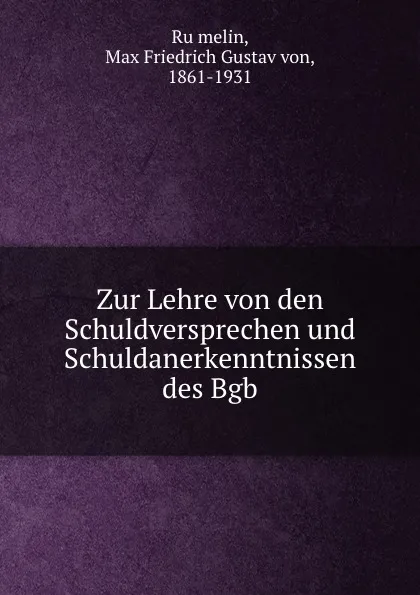 Обложка книги Zur Lehre von den Schuldversprechen und Schuldanerkenntnissen des Bgb, Max Friedrich Gustav von Rümelin