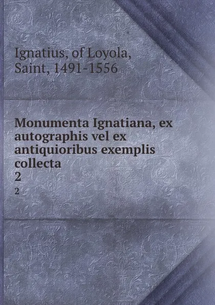 Обложка книги Monumenta Ignatiana, ex autographis vel ex antiquioribus exemplis collecta. 2, Ignatius