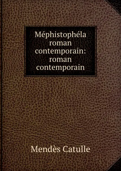 Обложка книги Mephistophela roman contemporain: roman contemporain, Mendès Catulle