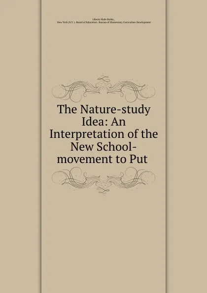 Обложка книги The Nature-study Idea: An Interpretation of the New School-movement to Put ., Liberty Hyde Bailey