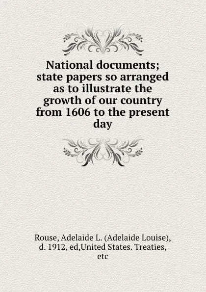 Обложка книги National documents; state papers so arranged as to illustrate the growth of our country from 1606 to the present day, Adelaide Louise Rouse