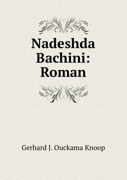 Обложка книги Nadeshda Bachini: Roman, Gerhard J. Ouckama Knoop