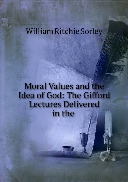 Обложка книги Moral Values and the Idea of God: The Gifford Lectures Delivered in the ., William Ritchie Sorley