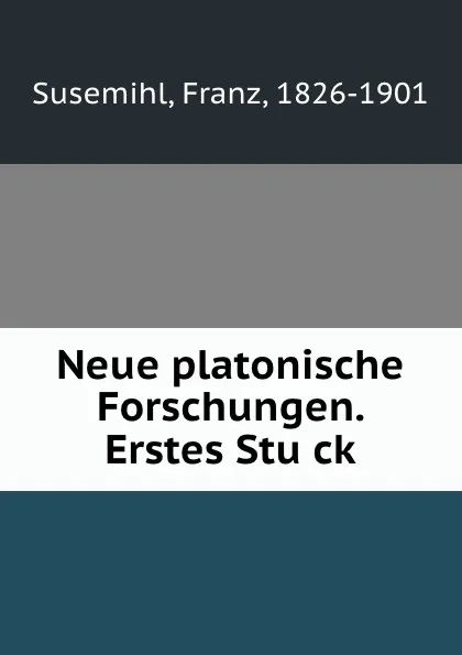 Обложка книги Neue platonische Forschungen. Erstes Stuck, Franz Susemihl