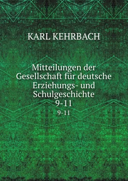 Обложка книги Mitteilungen der Gesellschaft fur deutsche Erziehungs- und Schulgeschichte. 9-11, Karl Kehrbach