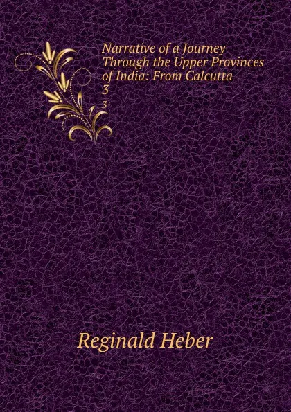 Обложка книги Narrative of a Journey Through the Upper Provinces of India: From Calcutta . 3, Heber Reginald