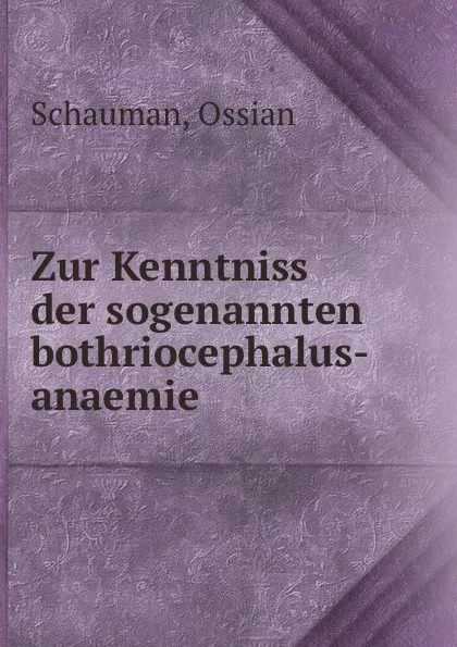 Обложка книги Zur Kenntniss der sogenannten bothriocephalus-anaemie, Ossian Schauman