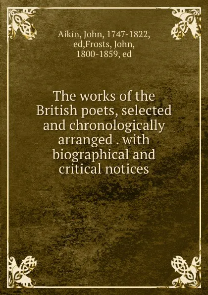 Обложка книги The works of the British poets, selected and chronologically arranged . with biographical and critical notices, John Aikin