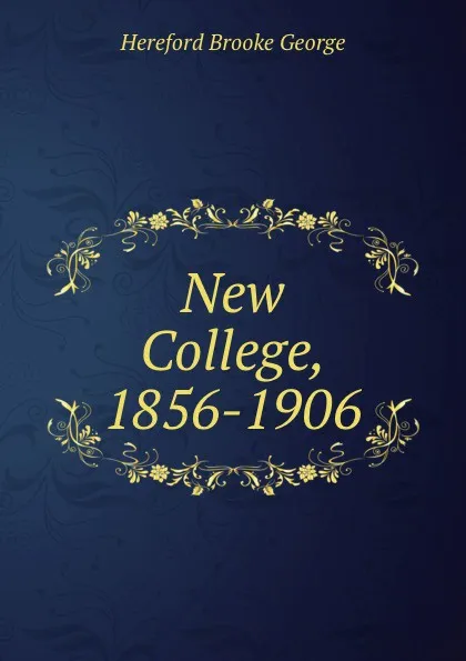 Обложка книги New College, 1856-1906, Hereford Brooke George