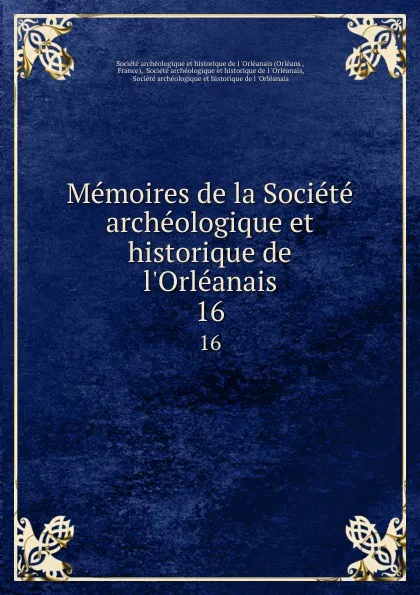 Обложка книги Memoires de la Societe archeologique et historique de l.Orleanais. 16, Orléans