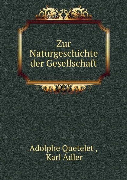 Обложка книги Zur Naturgeschichte der Gesellschaft, Adolphe Quetelet