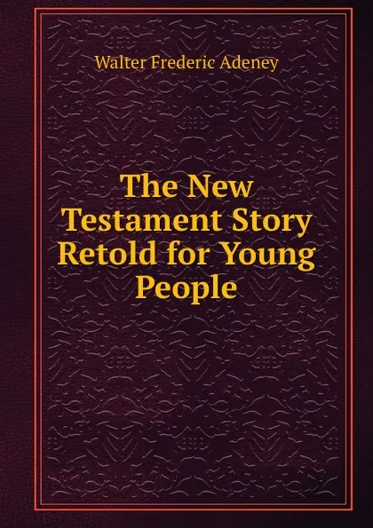 Обложка книги The New Testament Story Retold for Young People, Walter Frederic Adeney