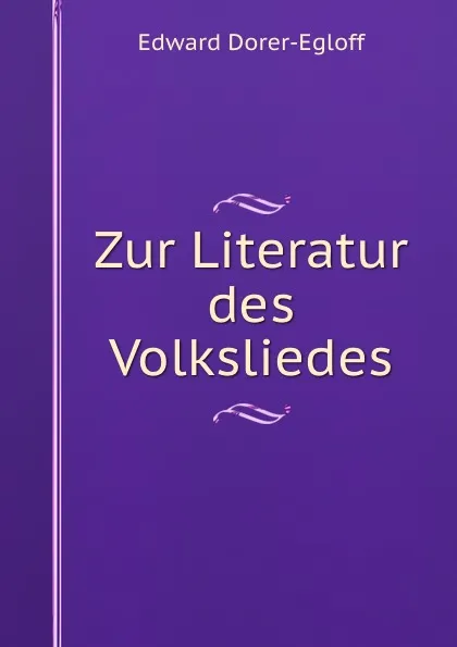 Обложка книги Zur Literatur des Volksliedes, Edward Dorer-Egloff