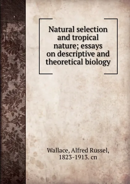 Обложка книги Natural selection and tropical nature; essays on descriptive and theoretical biology, Alfred Russel Wallace