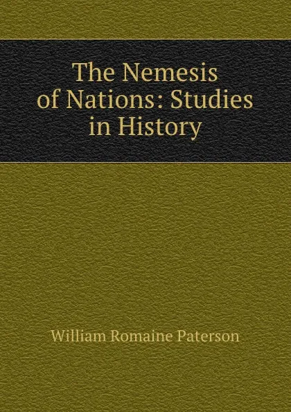 Обложка книги The Nemesis of Nations: Studies in History, William Romaine Paterson