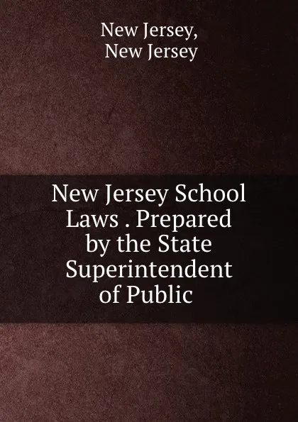 Обложка книги New Jersey School Laws . Prepared by the State Superintendent of Public ., New Jersey