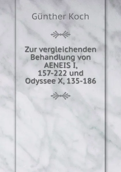 Обложка книги Zur vergleichenden Behandlung von AENEIS I, 157-222 und Odyssee X, 135-186., Günther Koch