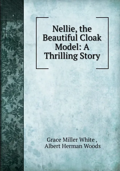 Обложка книги Nellie, the Beautiful Cloak Model: A Thrilling Story, Grace Miller White
