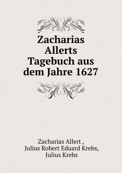 Обложка книги Zacharias Allerts Tagebuch aus dem Jahre 1627, Zacharias Allert