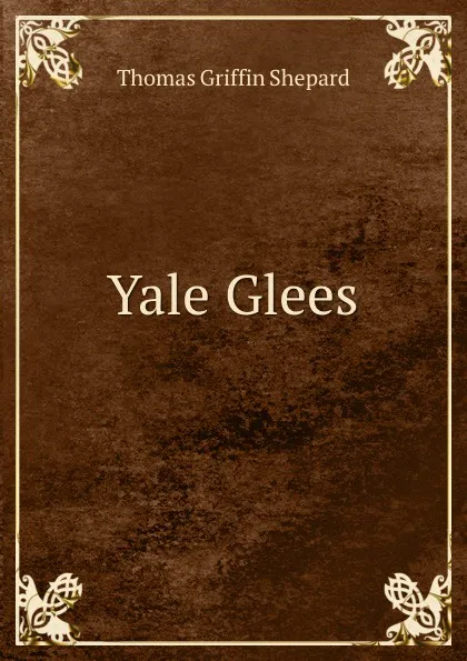 Обложка книги Yale Glees, Thomas Griffin Shepard